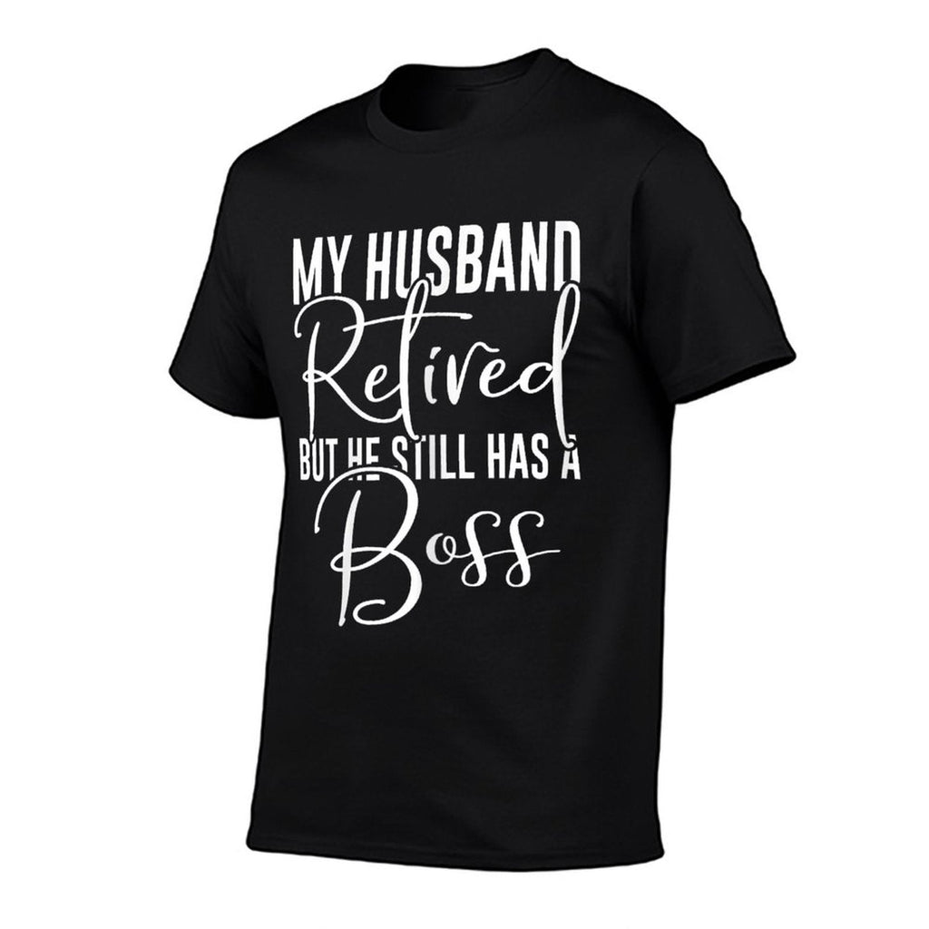 Funny Wife My Husband Retired But He Still Has A Boss T-Shirt