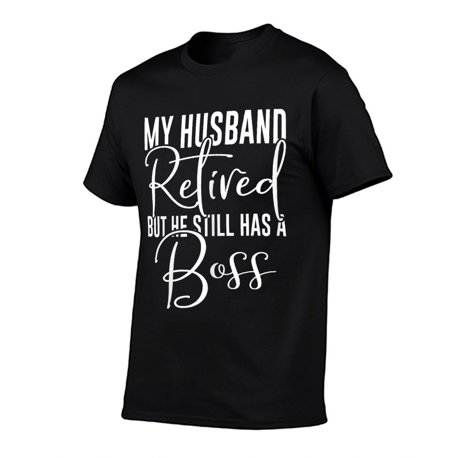 Funny Wife My Husband Retired But He Still Has A Boss T-Shirt